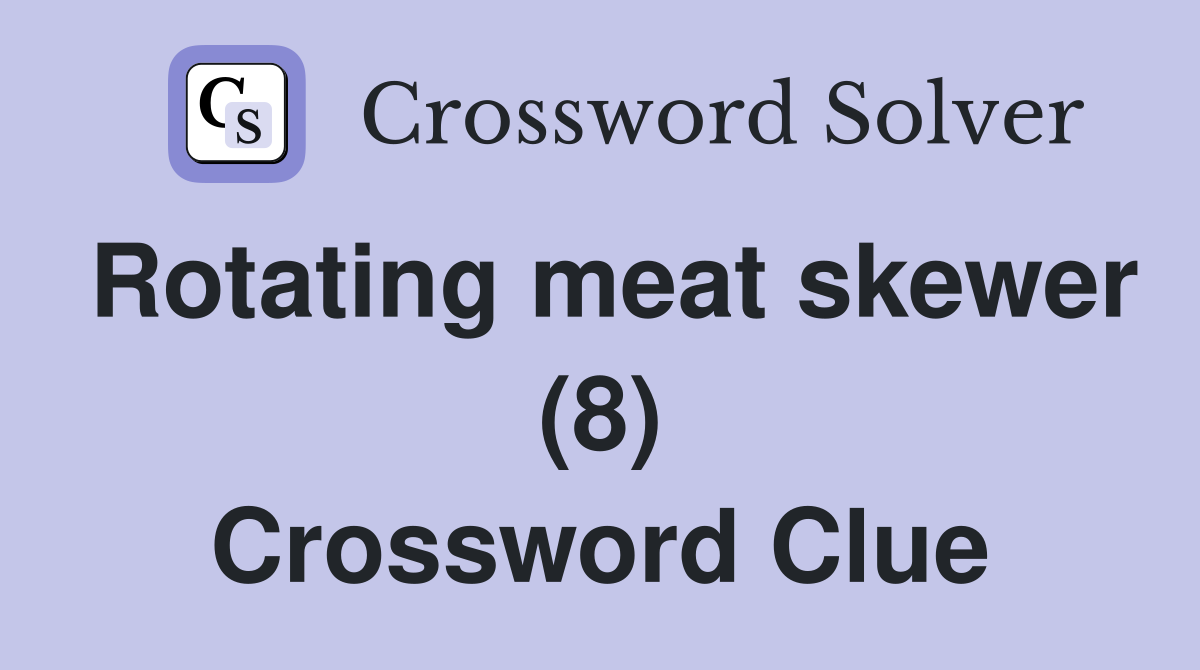 Rotating meat skewer (8) Crossword Clue Answers Crossword Solver